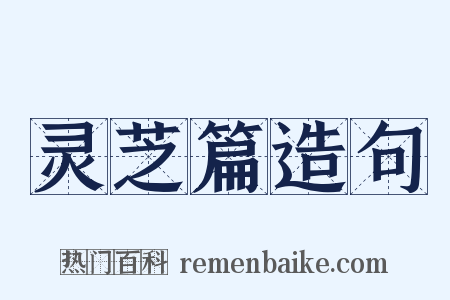灵芝篇造句是什么意思的图片